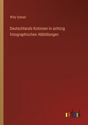 bokomslag Deutschlands Kolonien in achtzig fotographischen Abbildungen