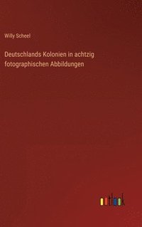 bokomslag Deutschlands Kolonien in achtzig fotographischen Abbildungen