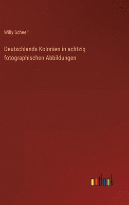 Deutschlands Kolonien in achtzig fotographischen Abbildungen 1