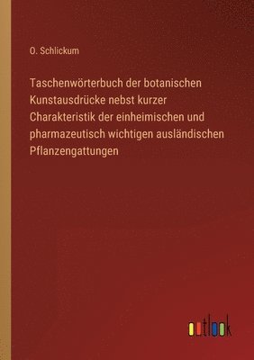 bokomslag Taschenwoerterbuch der botanischen Kunstausdrucke nebst kurzer Charakteristik der einheimischen und pharmazeutisch wichtigen auslandischen Pflanzengattungen