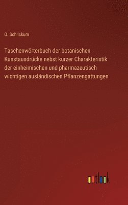 bokomslag Taschenwrterbuch der botanischen Kunstausdrcke nebst kurzer Charakteristik der einheimischen und pharmazeutisch wichtigen auslndischen Pflanzengattungen