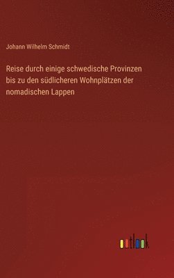 bokomslag Reise durch einige schwedische Provinzen bis zu den sdlicheren Wohnpltzen der nomadischen Lappen