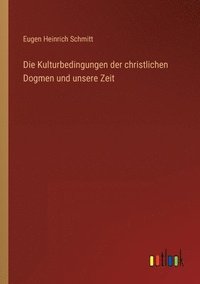 bokomslag Die Kulturbedingungen der christlichen Dogmen und unsere Zeit