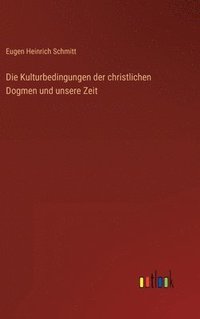 bokomslag Die Kulturbedingungen der christlichen Dogmen und unsere Zeit