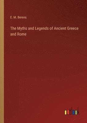 bokomslag The Myths and Legends of Ancient Greece and Rome