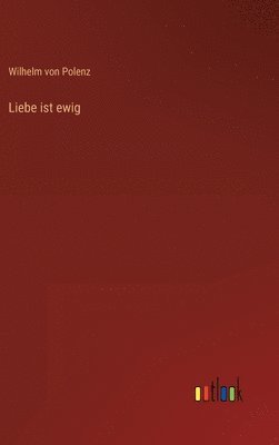 Wilhelm Von Polenz - Liebe ist ewig, Inbunden