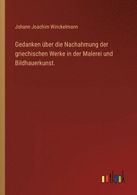 bokomslag Gedanken uber die Nachahmung der griechischen Werke in der Malerei und Bildhauerkunst.