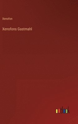 Xenofon - Xenofons Gastmahl, Inbunden