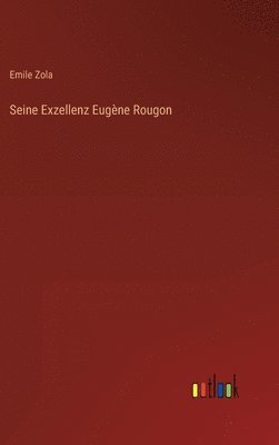 Emile Zola - Seine Exzellenz Eugène Rougon, Inbunden