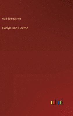 Otto Baumgarten - Carlyle und Goethe, Inbunden