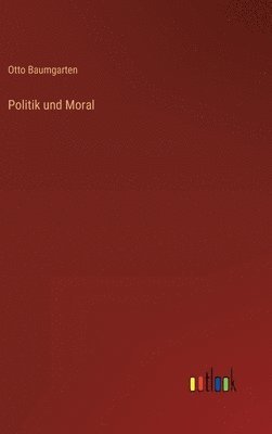 Otto Baumgarten - Politik und Moral, Inbunden