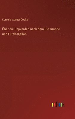 Über die Capverden nach dem Rio Grande und Futah-Djallon