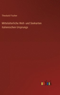 bokomslag Mittelalterliche Welt- und Seekarten italienischen Ursprungs