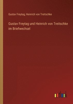 bokomslag Gustav Freytag und Heinrich von Treitschke im Briefwechsel