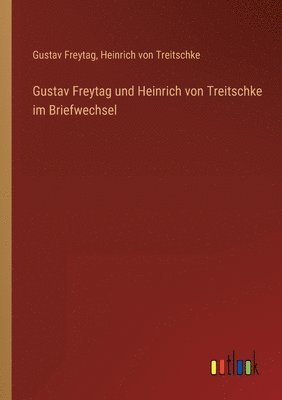 Gustav Freytag und Heinrich von Treitschke im Briefwechsel 1