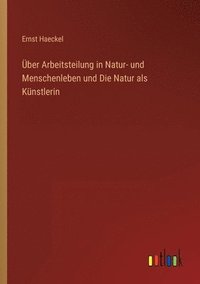 bokomslag ber Arbeitsteilung in Natur- und Menschenleben und Die Natur als Knstlerin