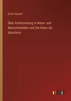 bokomslag ber Arbeitsteilung in Natur- und Menschenleben und Die Natur als Knstlerin