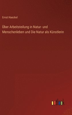 bokomslag ber Arbeitsteilung in Natur- und Menschenleben und Die Natur als Knstlerin