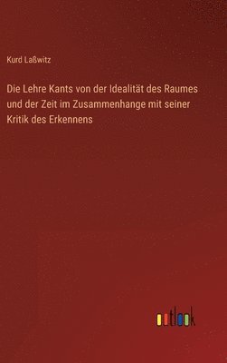 bokomslag Die Lehre Kants von der Idealitt des Raumes und der Zeit im Zusammenhange mit seiner Kritik des Erkennens