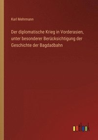 bokomslag diplomatische Krieg in Vorderasien, unter besonderer Berücksichtigung der Geschichte der Bagdadbahn