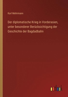 bokomslag Der diplomatische Krieg in Vorderasien, unter besonderer Berucksichtigung der Geschichte der Bagdadbahn