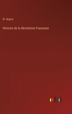 M Mignet, M. Mignet - Histoire de la Révolution Francaise, Inbunden