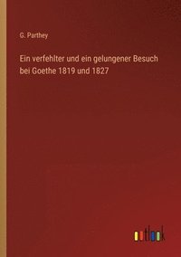 bokomslag verfehlter und ein gelungener Besuch bei Goethe 1819 und 1827
