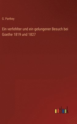 bokomslag verfehlter und ein gelungener Besuch bei Goethe 1819 und 1827