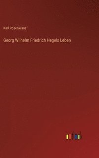 bokomslag Georg Wilhelm Friedrich Hegels Leben