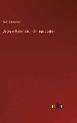 bokomslag Georg Wilhelm Friedrich Hegels Leben