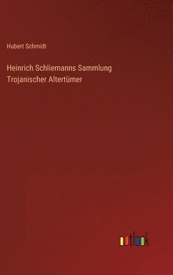 Heinrich Schliemanns Sammlung Trojanischer Altertümer
