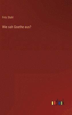 Wie sah Goethe aus?