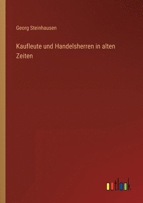 Georg Steinhausen - Kaufleute und Handelsherren in alten Zeiten, Häftad