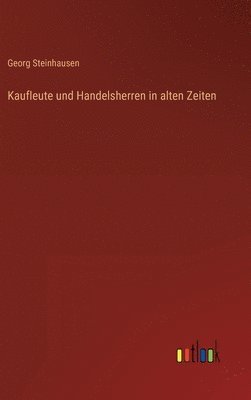 Georg Steinhausen - Kaufleute und Handelsherren in alten Zeiten, Inbunden