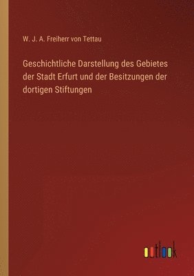 Geschichtliche Darstellung des Gebietes der Stadt Erfurt und der Besitzungen der dortigen Stiftungen 1