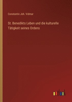 St. Benedikts Leben und die kulturelle Ttigkeit seines Ordens 1