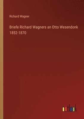 bokomslag Briefe Richard Wagners an Otto Wesendonk 1852-1870