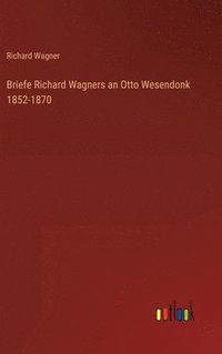 bokomslag Briefe Richard Wagners an Otto Wesendonk 1852-1870