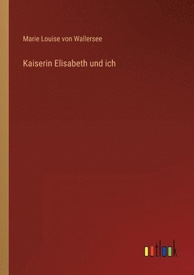 Kaiserin Elisabeth und ich 1