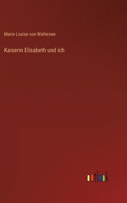 Kaiserin Elisabeth und ich