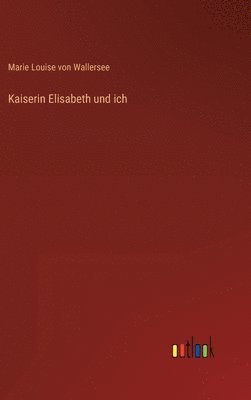 Kaiserin Elisabeth und ich 1