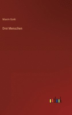 Maxim Gorki - Drei Menschen, Inbunden