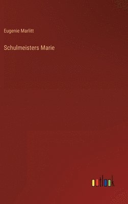 Eugenie Marlitt - Schulmeisters Marie, Inbunden