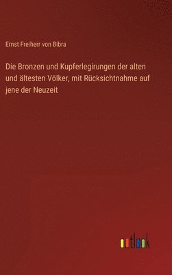 Bronzen und Kupferlegirungen der alten und ältesten Völker, mit Rücksichtnahme auf jene der Neuzeit
