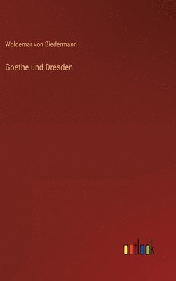 Woldemar Von Biedermann, Woldemar von Biedermann - Goethe und Dresden, Inbunden