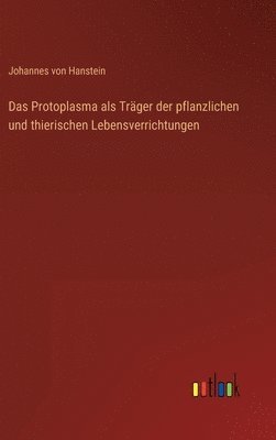 bokomslag Das Protoplasma als Trger der pflanzlichen und thierischen Lebensverrichtungen