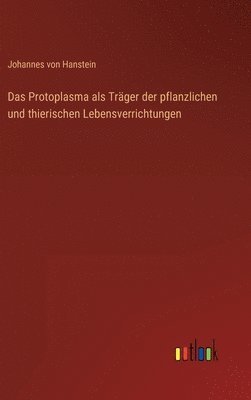 Protoplasma als Träger der pflanzlichen und thierischen Lebensverrichtungen