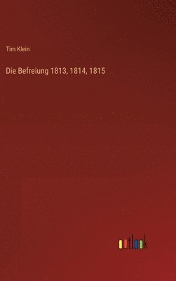 Die Befreiung 1813, 1814, 1815 1