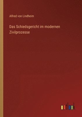 bokomslag Das Schiedsgericht im modernen Zivilprozesse