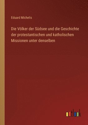 bokomslag Die Voelker der Sudsee und die Geschichte der protestantischen und katholischen Missionen unter denselben